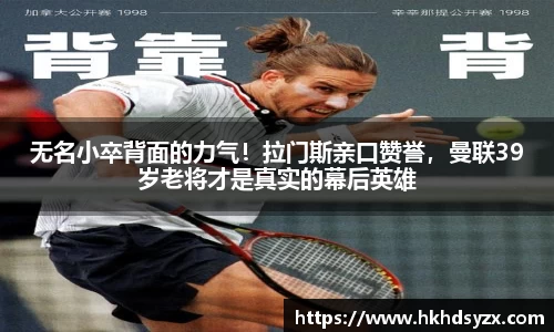 无名小卒背面的力气！拉门斯亲口赞誉，曼联39岁老将才是真实的幕后英雄