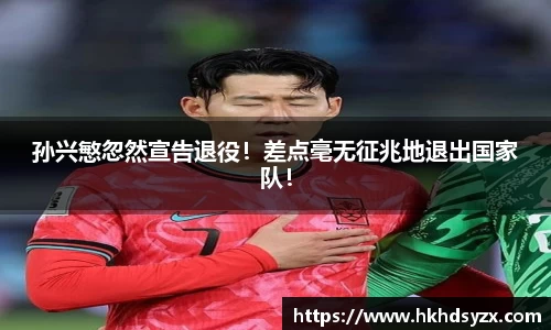 孙兴慜忽然宣告退役！差点毫无征兆地退出国家队！